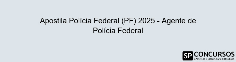 Apostila Polícia Federal (PF) 2025 - Agente de Polícia Federal