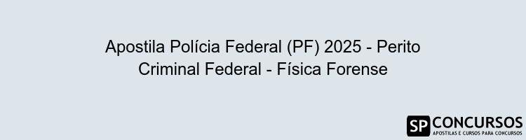 Apostila Polícia Federal (PF) 2025 - Perito Criminal Federal - Física Forense