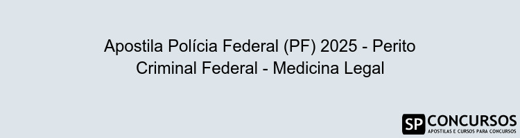 Apostila Polícia Federal (PF) 2025 - Perito Criminal Federal - Medicina Legal