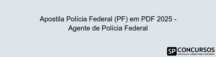 Apostila Polícia Federal (PF) em PDF 2025 - Agente de Polícia Federal