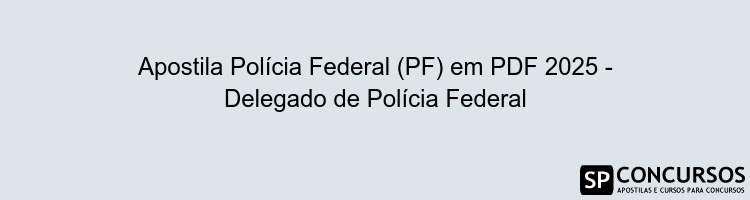 Apostila Polícia Federal (PF) em PDF 2025 - Delegado de Polícia Federal