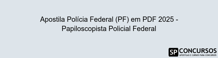 Apostila Polícia Federal (PF) em PDF 2025 - Papiloscopista Policial Federal