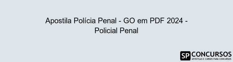 Apostila Polícia Penal - GO em PDF 2024 - Policial Penal