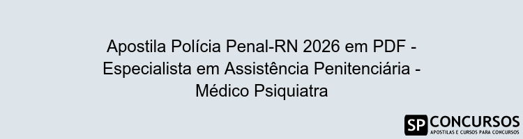 Apostila Polícia Penal-RN 2026 em PDF - Especialista em Assistência Penitenciária - Médico Psiquiatra