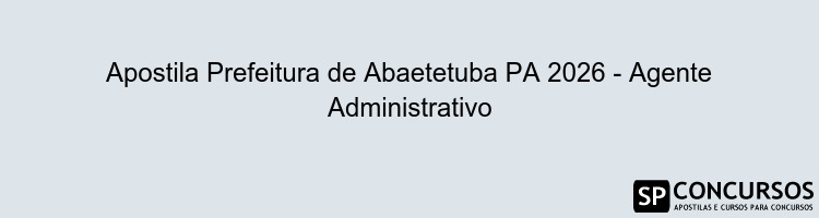 Apostila Prefeitura de Abaetetuba PA 2026 - Agente Administrativo