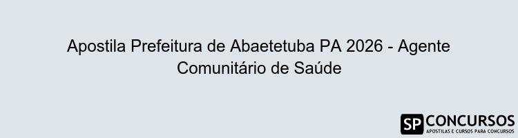 Apostila Prefeitura de Abaetetuba PA 2026 - Agente Comunitário de Saúde