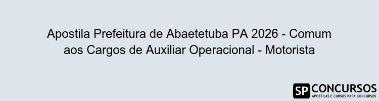 Apostila Prefeitura de Abaetetuba PA 2026 - Comum aos Cargos de Auxiliar Operacional - Motorista