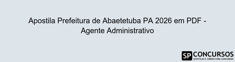 Apostila Prefeitura de Abaetetuba PA 2026 em PDF - Agente Administrativo