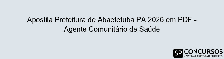 Apostila Prefeitura de Abaetetuba PA 2026 em PDF - Agente Comunitário de Saúde