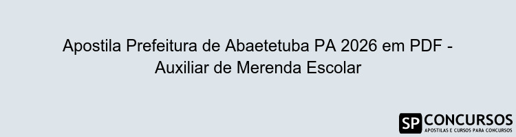 Apostila Prefeitura de Abaetetuba PA 2026 em PDF - Auxiliar de Merenda Escolar