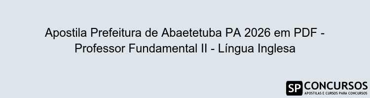 Apostila Prefeitura de Abaetetuba PA 2026 em PDF - Professor Fundamental II - Língua Inglesa
