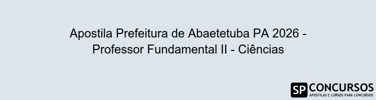 Apostila Prefeitura de Abaetetuba PA 2026 - Professor Fundamental II - Ciências