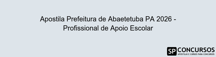 Apostila Prefeitura de Abaetetuba PA 2026 - Profissional de Apoio Escolar