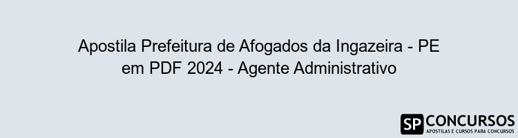 Apostila Prefeitura de Afogados da Ingazeira - PE em PDF 2024 - Agente Administrativo