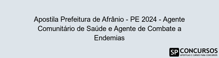 Apostila Prefeitura de Afrânio - PE 2024 - Agente Comunitário de Saúde e Agente de Combate a Endemias