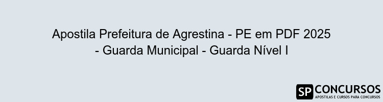 Apostila Prefeitura de Agrestina - PE em PDF 2025 - Guarda Municipal - Guarda Nível I