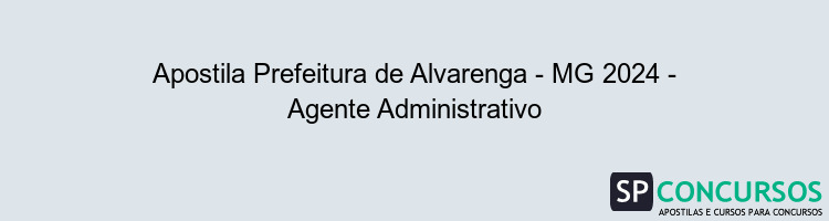 Apostila Prefeitura de Alvarenga - MG 2024 - Agente Administrativo