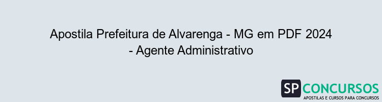 Apostila Prefeitura de Alvarenga - MG em PDF 2024 - Agente Administrativo