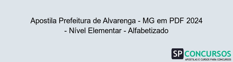 Apostila Prefeitura de Alvarenga - MG em PDF 2024 - Nível Elementar - Alfabetizado