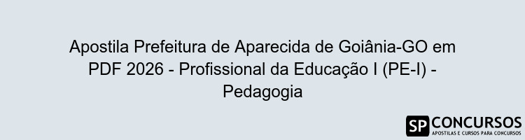 Apostila Prefeitura de Aparecida de Goiânia-GO em PDF 2026 - Profissional da Educação I (PE-I) - Pedagogia