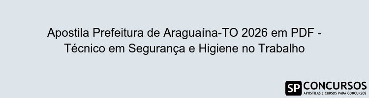 Apostila Prefeitura de Araguaína-TO 2026 em PDF - Técnico em Segurança e Higiene no Trabalho