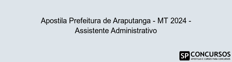 Apostila Prefeitura de Araputanga - MT 2024 - Assistente Administrativo