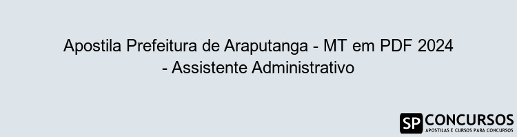 Apostila Prefeitura de Araputanga - MT em PDF 2024 - Assistente Administrativo