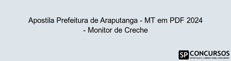 Apostila Prefeitura de Araputanga - MT em PDF 2024 - Monitor de Creche