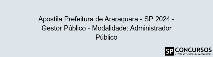 Apostila Prefeitura de Araraquara - SP 2024 - Gestor Público - Modalidade: Administrador Público