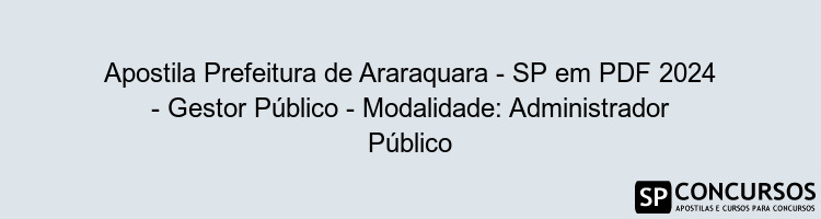 Apostila Prefeitura de Araraquara - SP em PDF 2024 - Gestor Público - Modalidade: Administrador Público