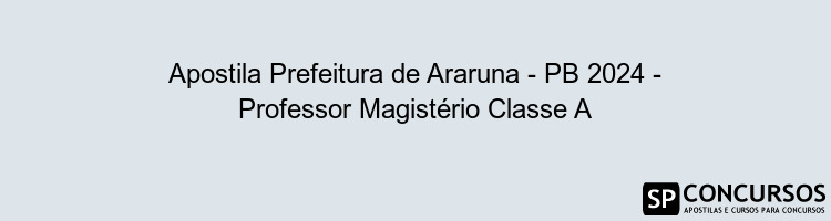 Apostila Prefeitura de Araruna - PB 2024 - Professor Magistério Classe A