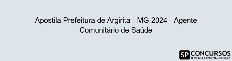 Apostila Prefeitura de Argirita - MG 2024 - Agente Comunitário de Saúde