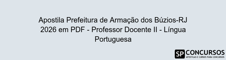 Apostila Prefeitura de Armação dos Búzios-RJ 2026 em PDF - Professor Docente II - Língua Portuguesa
