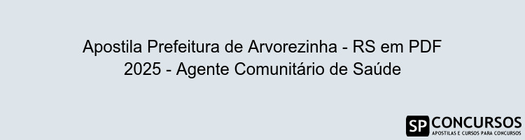 Apostila Prefeitura de Arvorezinha - RS em PDF 2025 - Agente Comunitário de Saúde