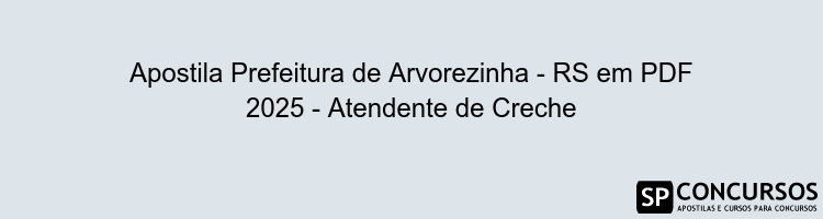 Apostila Prefeitura de Arvorezinha - RS em PDF 2025 - Atendente de Creche