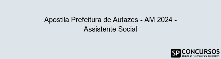 Apostila Prefeitura de Autazes - AM 2024 - Assistente Social