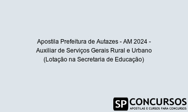 Apostila Prefeitura de Autazes - AM 2024 - Auxiliar de Serviços Gerais Rural e Urbano (Lotação na Secretaria de Educação)