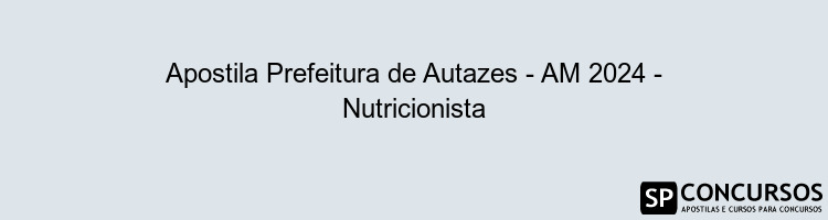 Apostila Prefeitura de Autazes - AM 2024 - Nutricionista