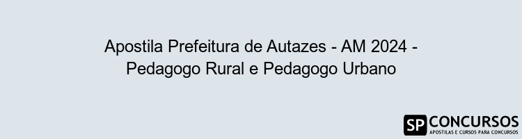 Apostila Prefeitura de Autazes - AM 2024 - Pedagogo Rural e Pedagogo Urbano