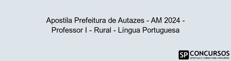 Apostila Prefeitura de Autazes - AM 2024 - Professor I - Rural - Língua Portuguesa