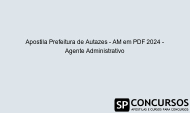 Apostila Prefeitura de Autazes - AM em PDF 2024 - Agente Administrativo
