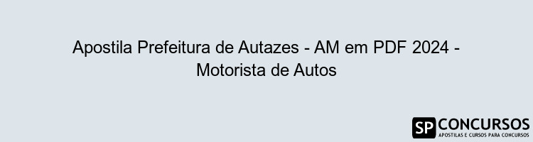 Apostila Prefeitura de Autazes - AM em PDF 2024 - Motorista de Autos