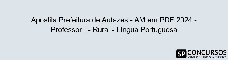 Apostila Prefeitura de Autazes - AM em PDF 2024 - Professor I - Rural - Língua Portuguesa