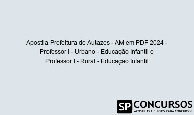 Apostila Prefeitura de Autazes - AM em PDF 2024 - Professor I - Urbano - Educação Infantil e Professor I - Rural - Educação Infantil
