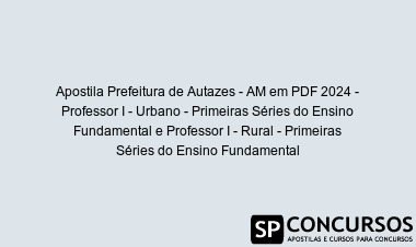 Apostila Prefeitura de Autazes - AM em PDF 2024 - Professor I - Urbano - Primeiras Séries do Ensino Fundamental e Professor I - Rural - Primeiras Séries do Ensino Fundamental