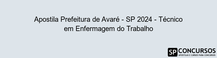 Apostila Prefeitura de Avaré - SP 2024 - Técnico em Enfermagem do Trabalho