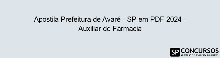 Apostila Prefeitura de Avaré - SP em PDF 2024 - Auxiliar de Fármacia