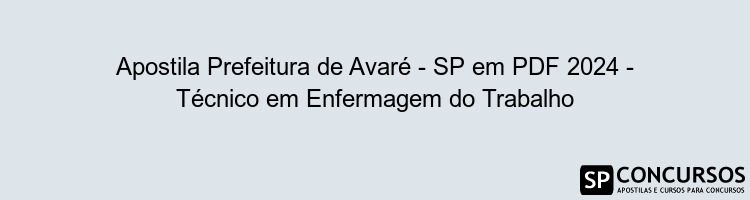 Apostila Prefeitura de Avaré - SP em PDF 2024 - Técnico em Enfermagem do Trabalho