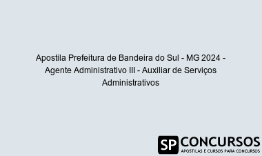 Apostila Prefeitura de Bandeira do Sul - MG 2024 - Agente Administrativo III - Auxiliar de Serviços Administrativos