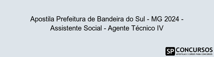 Apostila Prefeitura de Bandeira do Sul - MG 2024 - Assistente Social - Agente Técnico IV